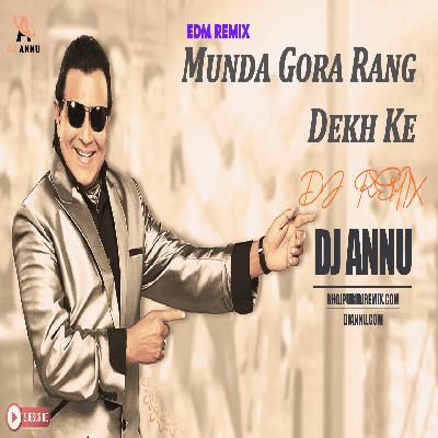 Munda Gora Rang Dekh Ke - Edm Dance Remix DJ Annu